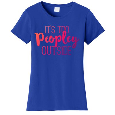 ItS Too Peopley Outside Meaningful Gift Funny Sarcastic Saying Quote Gift Women's T-Shirt