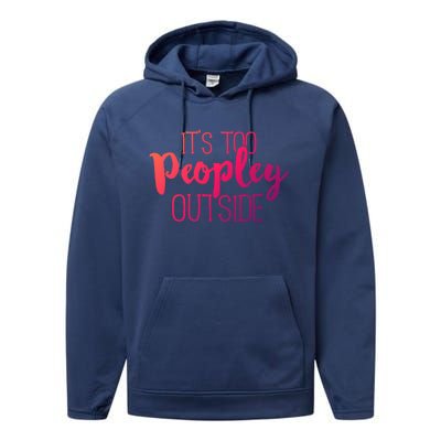 ItS Too Peopley Outside Meaningful Gift Funny Sarcastic Saying Quote Gift Performance Fleece Hoodie