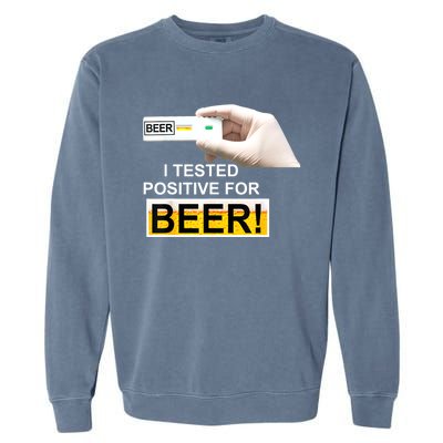 I Tested Positive For Beer Funny I Tested Positive For Beer Garment-Dyed Sweatshirt