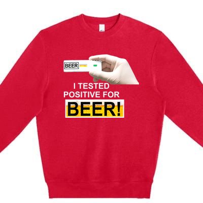 I Tested Positive For Beer Funny I Tested Positive For Beer Premium Crewneck Sweatshirt