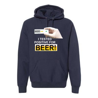 I Tested Positive For Beer Funny I Tested Positive For Beer Premium Hoodie