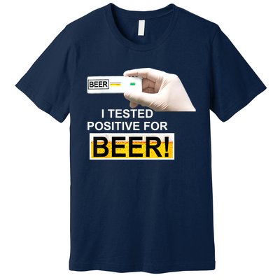 I Tested Positive For Beer Funny I Tested Positive For Beer Premium T-Shirt