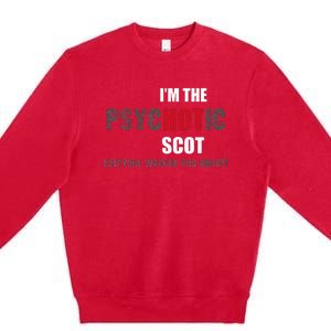 IM The Psychotic Scot Funny Gift Idea Premium Crewneck Sweatshirt