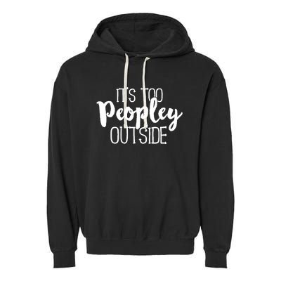 It's Too Peopley Outside Hoodie Funny Sarcastic Saying Quote Garment-Dyed Fleece Hoodie