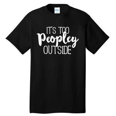 It's Too Peopley Outside Hoodie Funny Sarcastic Saying Quote Tall T-Shirt