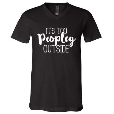 It's Too Peopley Outside Hoodie Funny Sarcastic Saying Quote V-Neck T-Shirt