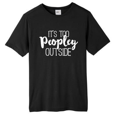 It's Too Peopley Outside Hoodie Funny Sarcastic Saying Quote Tall Fusion ChromaSoft Performance T-Shirt