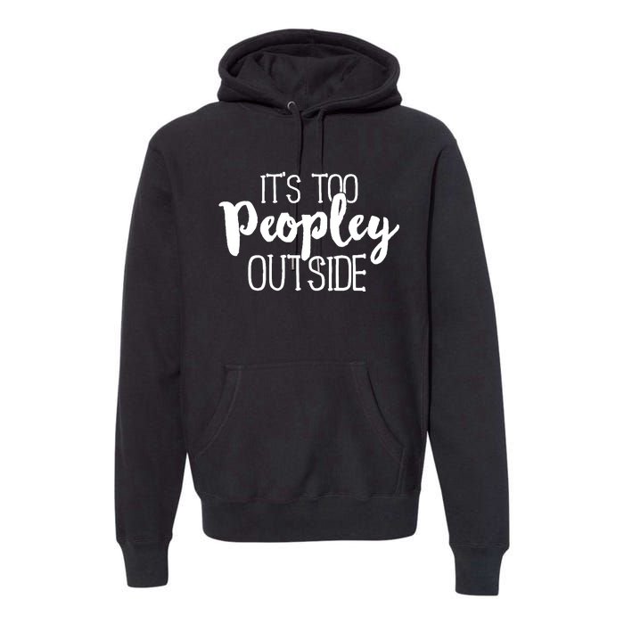 It's Too Peopley Outside Hoodie Funny Sarcastic Saying Quote Premium Hoodie