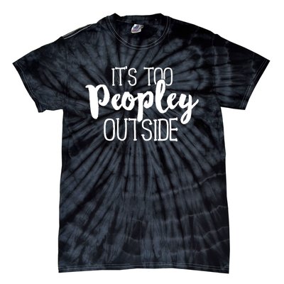 It's Too Peopley Outside Hoodie Funny Sarcastic Saying Quote Tie-Dye T-Shirt