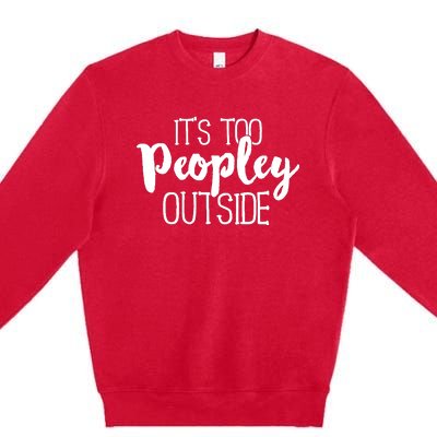 It's Too Peopley Outside Hoodie Funny Sarcastic Saying Quote Premium Crewneck Sweatshirt