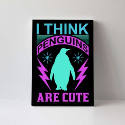 I Think Penguins Are Cute Canvas