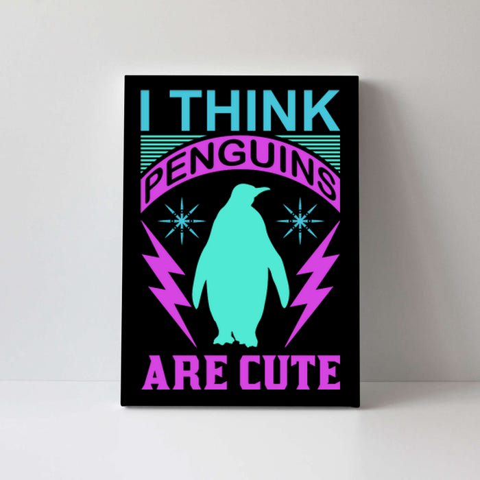 I Think Penguins Are Cute Canvas