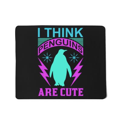 I Think Penguins Are Cute Mousepad