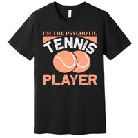 I'm The Psychotic Tennis Player Premium T-Shirt