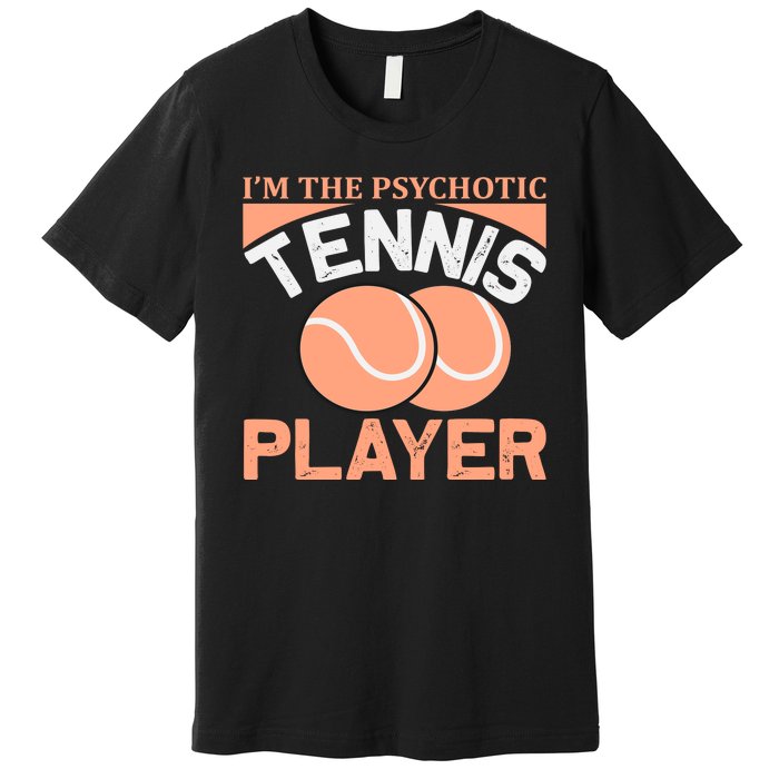 I'm The Psychotic Tennis Player Premium T-Shirt