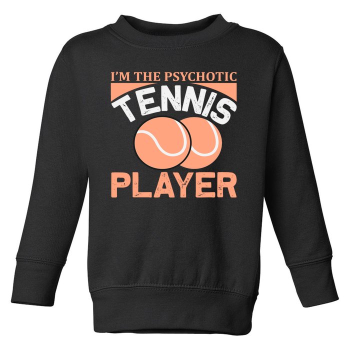 I'm The Psychotic Tennis Player Toddler Sweatshirt