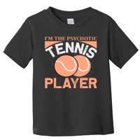 I'm The Psychotic Tennis Player Toddler T-Shirt