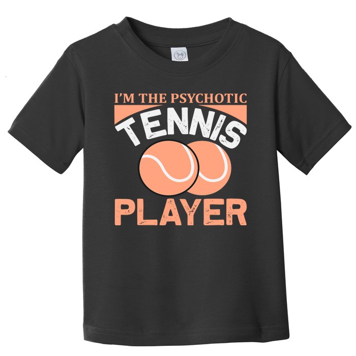 I'm The Psychotic Tennis Player Toddler T-Shirt