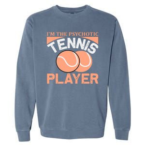 I'm The Psychotic Tennis Player Garment-Dyed Sweatshirt