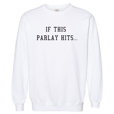 If This Parlay Hits Sports Betting Degenerate Garment-Dyed Sweatshirt