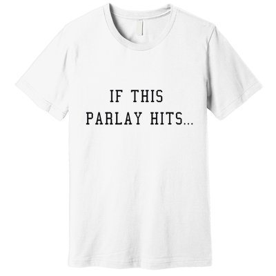 If This Parlay Hits Sports Betting Degenerate Premium T-Shirt