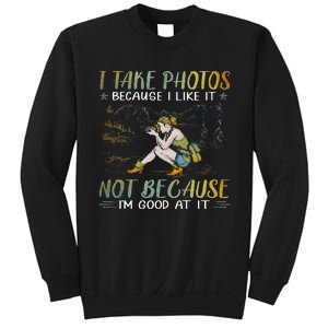 I Take Photos Because I Like It Not Because Im Good At It Sweatshirt