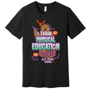 I Teach Physical Education IM Scary All Year Long Premium T-Shirt