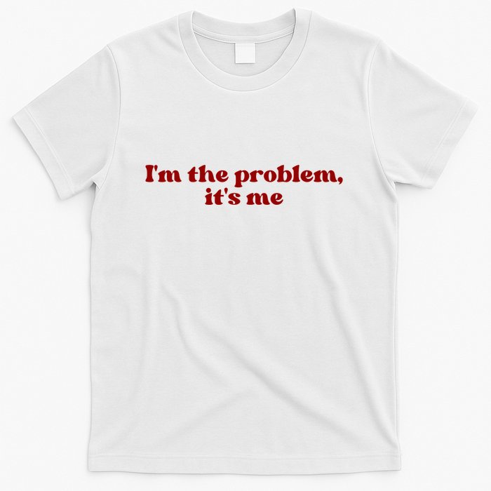 IM The Problem ItS Me T-Shirt