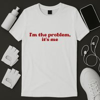 IM The Problem ItS Me T-Shirt