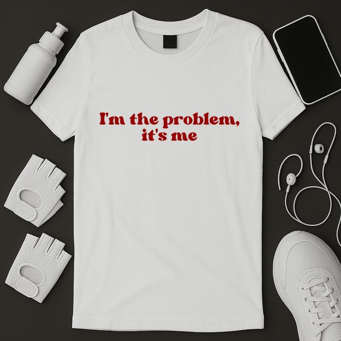 IM The Problem ItS Me T-Shirt