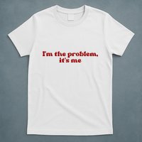 IM The Problem ItS Me T-Shirt