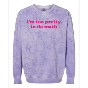 IM Too Pretty To Do Math Funny & Sarcastic Math Humor Colorblast Crewneck Sweatshirt