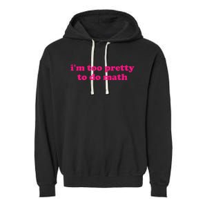 IM Too Pretty To Do Math Funny & Sarcastic Math Humor Garment-Dyed Fleece Hoodie