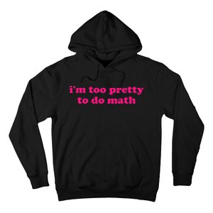 IM Too Pretty To Do Math Funny & Sarcastic Math Humor Hoodie