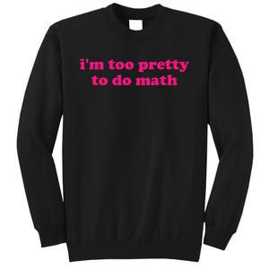 IM Too Pretty To Do Math Funny & Sarcastic Math Humor Sweatshirt