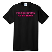 IM Too Pretty To Do Math Funny & Sarcastic Math Humor Tall T-Shirt