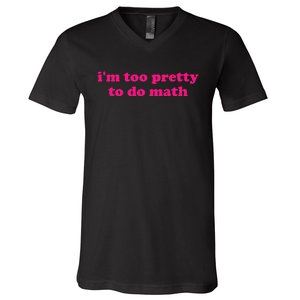 IM Too Pretty To Do Math Funny & Sarcastic Math Humor V-Neck T-Shirt