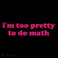 IM Too Pretty To Do Math Funny & Sarcastic Math Humor Button