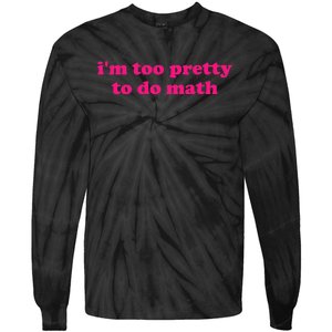 IM Too Pretty To Do Math Funny & Sarcastic Math Humor Tie-Dye Long Sleeve Shirt