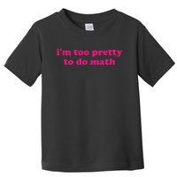 IM Too Pretty To Do Math Funny & Sarcastic Math Humor Toddler T-Shirt