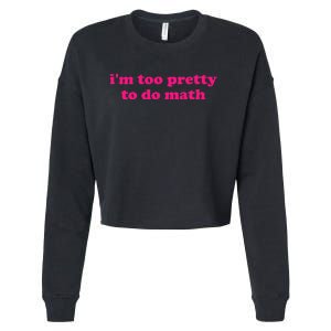 IM Too Pretty To Do Math Funny & Sarcastic Math Humor Cropped Pullover Crew