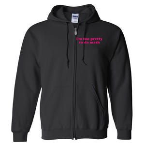 IM Too Pretty To Do Math Funny & Sarcastic Math Humor Full Zip Hoodie