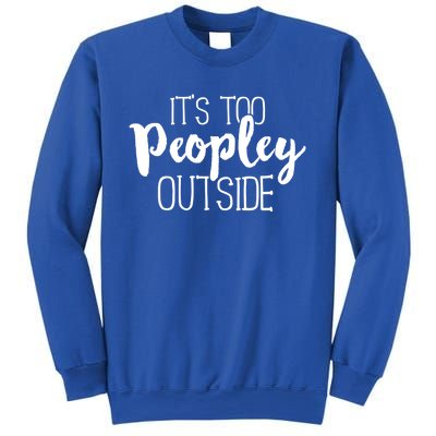 It's Too Peopley Outside Meaningful Gift Funny Sarcastic Saying Quote Sweatshirt