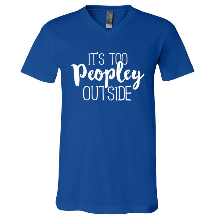 It's Too Peopley Outside Meaningful Gift Funny Sarcastic Saying Quote V-Neck T-Shirt