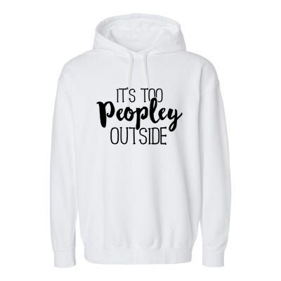 It's Too Peopley Outside Meaningful Gift Funny Sarcastic Saying Quote Garment-Dyed Fleece Hoodie