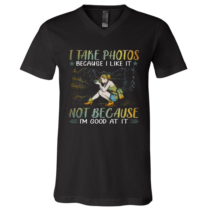 I Take Photos Because I Like It Not Because Im Good At It V-Neck T-Shirt