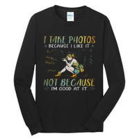 I Take Photos Because I Like It Not Because Im Good At It Tall Long Sleeve T-Shirt