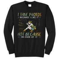 I Take Photos Because I Like It Not Because Im Good At It Tall Sweatshirt