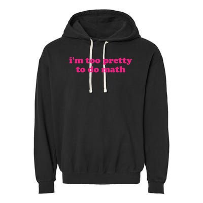 I'm Too Pretty To Do Math Funny & Sarcastic Math Humor Garment-Dyed Fleece Hoodie