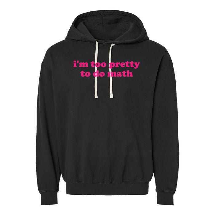 I'm Too Pretty To Do Math Funny & Sarcastic Math Humor Garment-Dyed Fleece Hoodie